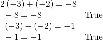 Rendered by QuickLaTeX.com \begin{array}{ll}2\left(-3\right)+\left(-2\right)=-8\hfill & \hfill \\ \text{ }-8=-8\hfill & \text{True}\hfill \\ \text{ }\left(-3\right)-\left(-2\right)=-1\hfill & \hfill \\ \text{ }-1=-1\hfill & \text{True}\hfill \end{array}