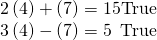 Rendered by QuickLaTeX.com \begin{array}{l}2\left(4\right)+\left(7\right)=15\text{ }\text{True}\hfill \\ 3\left(4\right)-\left(7\right)=5\text{ }\text{\hspace{0.17em}}\text{\hspace{0.17em}}\text{\hspace{0.17em}}\text{True}\hfill \end{array}