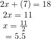 Rendered by QuickLaTeX.com \begin{array}{l}2x+\left(7\right)=18\hfill \\ \text{ }2x=11\hfill \\ \text{ }x=\frac{11}{2}\hfill \\ \text{ }=5.5\hfill \end{array}