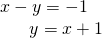 Rendered by QuickLaTeX.com \begin{array}{c}x-y=-1\\ \text{\hspace{0.17em}}\text{\hspace{0.17em}}\text{\hspace{0.17em}}\text{\hspace{0.17em}}\text{\hspace{0.17em}}\text{\hspace{0.17em}}\text{\hspace{0.17em}}\text{\hspace{0.17em}}\text{\hspace{0.17em}}\text{\hspace{0.17em}}\text{\hspace{0.17em}}\text{\hspace{0.17em}}\text{\hspace{0.17em}}\text{\hspace{0.17em}}\text{\hspace{0.17em}}y=x+1\end{array}