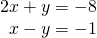 Rendered by QuickLaTeX.com \begin{array}{c}2x+y=-8\\ \text{\hspace{0.17em}}\text{\hspace{0.17em}}\text{\hspace{0.17em}}x-y=-1\end{array}