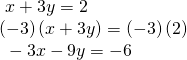 Rendered by QuickLaTeX.com \begin{array}{l}\text{ }x+3y=2\hfill \\ \left(-3\right)\left(x+3y\right)=\left(-3\right)\left(2\right)\hfill \\ \text{ }-3x-9y=-6\hfill \end{array}
