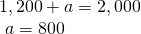 Rendered by QuickLaTeX.com \begin{array}{l}1,200+a=2,000\hfill \\ \text{ }\text{}a=800\hfill \end{array}