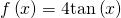 f\left(x\right)=4\mathrm{tan}\left(x\right)