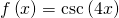 f\left(x\right)=\mathrm{csc}\left(4x\right)
