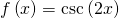 f\left(x\right)=\mathrm{csc}\left(2x\right)