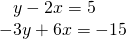 Rendered by QuickLaTeX.com \begin{array}{l}\begin{array}{l}\\ \text{ }\text{}\text{}y-2x=5\end{array}\hfill \\ -3y+6x=-15\hfill \end{array}
