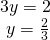 Rendered by QuickLaTeX.com \begin{array}{l}3y=2\hfill \\ \text{ }y=\frac{2}{3}\hfill \end{array}