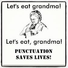 "Let's eat grandma!" vs "Let's eat, grandma!" PUNCTUATION SAVES LIVES!