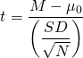 \[t=\dfrac{M-\mu_0}{\left(\dfrac{SD}{\sqrt{N}}\right)}\]