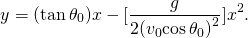 \[y=(\text{tan}\,{\theta }_{0})x-[\frac{g}{2{({v}_{0}\text{cos}\,{\theta }_{0})}^{2}}]{x}^{2}.\]