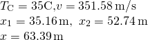 \[\begin{array}{cc} {T}_{\text{C}}=35\text{°}\text{C,}v=351.58\,\text{m/s}\hfill \\ \text{Δ}{x}_{1}=35.16\,\text{m,}\enspace\text{Δ}{x}_{2}=52.74\,\text{m}\hfill \\ \text{Δ}x=63.39\,\text{m}\hfill \end{array}\]
