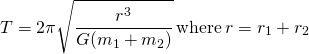 \[T=2\pi \sqrt{\frac{{r}^{3}}{G({m}_{1}+{m}_{2})}}\,\text{where}\,r={r}_{1}+{r}_{2}\]