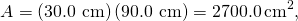 \[A=\text{(30.0 cm)}\,\text{(90.0 cm)}=2700.0\,{\text{cm}}^{2},\]