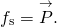 \[{f}_{\text{s}}=\overset{\to }{P}.\]