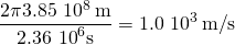 \[\frac{2\pi 3.85\,\text{×}\,{10}^{8}\,\text{m}}{2.36\,\text{×}\,{10}^{6}\text{s}}=1.0\,\text{×}\,{10}^{3}\,\text{m}\text{/}\text{s}\]