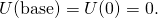 \[U(\text{base})=U(0)=0.\]