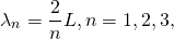 \[{\lambda }_{n}=\frac{2}{n}L,n=1,2,3\text{,…}\]
