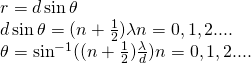 \[\begin{array}{cc} \text{Δ}r=d\,\text{sin}\,\theta \hfill \\ d\,\text{sin}\,\theta =(n+\frac{1}{2})\lambda n=0,±1,±2\text{....}\hfill \\ \theta ={\text{sin}}^{-1}((n+\frac{1}{2})\frac{\lambda }{d})n=0,±1,±2\text{....}\hfill \end{array}\]