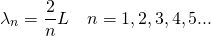 \[{\lambda }_{n}=\frac{2}{n}L\quad n=1,2,3,4,5\text{...}\]