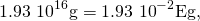\[1.93\,×\,{10}^{16}\text{g}=1.93\,×\,{10}^{-2}\text{Eg},\]
