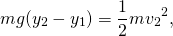 \[mg({y}_{2}-{y}_{1})=\frac{1}{2}m{v}_{2}{}^{2},\]