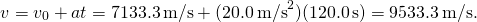 \[v={v}_{0}+at=7133.3\,\text{m/s}+(20.0\,{\text{m/s}}^{2})(120.0\,\text{s})=9533.3\,\text{m/s.}\]