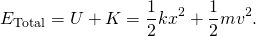 \[{E}_{\text{Total}}=U+K=\frac{1}{2}k{x}^{2}+\frac{1}{2}m{v}^{2}.\]