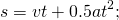 \[s=vt+0.5a{t}^{2};\]