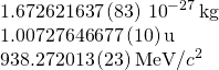 \[\begin{array}{c}1.672 621 637\,(83)\,×\,{10}^{-27}\,\text{kg}\hfill \\ 1.007 276 466 77\,(10)\,\text{u}\hfill \\ 938.272 013\,(23)\,\text{MeV/}{c}^{2}\hfill \end{array}\]