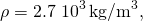 \[\rho =2.7\,×\,{10}^{3}\,{\text{kg/m}}^{3},\]