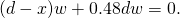 \[\text{−}(d-x)w+0.48dw=0.\]