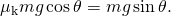 \[{\mu }_{\text{k}}mg\,\text{cos}\,\theta =mg\,\text{sin}\,\theta .\]