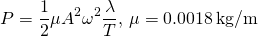 \[P=\frac{1}{2}\mu {A}^{2}{\omega }^{2}\frac{\lambda }{T},\,\mu =0.0018\,\text{kg/m}\]