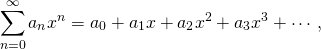 \[\sum _{n=0}^{\infty }{a}_{n}{x}^{n}={a}_{0}+{a}_{1}x+{a}_{2}{x}^{2}+{a}_{3}{x}^{3}+\cdots ,\]