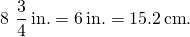 \[8\,×\,\frac{3}{4}\,\text{in}\text{.}=6\,\text{in}\text{.}=15.2\,\text{cm}\text{.}\]