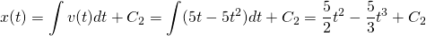 \[x(t)=\int v(t)dt+{C}_{2}=\int (5t-5{t}^{2})dt+{C}_{2}=\frac{5}{2}{t}^{2}-\frac{5}{3}{t}^{3}+{C}_{2}\]