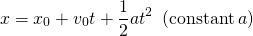 \[x={x}_{0}+{v}_{0}t+\frac{1}{2}a{t}^{2}\enspace(\text{constant}\,a\text{)}\]