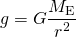 \[g=G\frac{{M}_{\text{E}}}{{r}_{}^{2}}\]