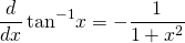 \[\frac{d}{dx}\,{\text{tan}}^{-1}x=-\frac{1}{1+{x}^{2}}\]
