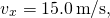 \[{v}_{x}=15.0\,\text{m}\text{/}\text{s},\]