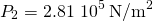\[{P}_{2}=2.81\,×\,{10}^{5}\,{\text{N/m}}^{2}\]