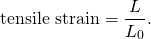 \[\text{tensile strain}=\frac{\text{Δ}L}{{L}_{0}}.\]