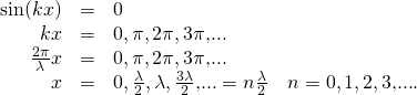 \[\begin{array}{ccc}\hfill \text{sin}(kx)& =\hfill & 0\hfill \\ \hfill kx& =\hfill & 0,\pi ,2\pi ,3\pi \text{,...}\hfill \\ \hfill \frac{2\pi }{\lambda }x& =\hfill & 0,\pi ,2\pi ,3\pi \text{,...}\hfill \\ \hfill x& =\hfill & 0,\frac{\lambda }{2},\lambda ,\frac{3\lambda }{2}\text{,...}=n\frac{\lambda }{2}\quad n=0,1,2,3\text{,...}.\hfill \end{array}\]