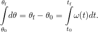 \[\underset{{\theta }_{0}}{\overset{{\theta }_{\text{f}}}{\int }}d\theta ={\theta }_{\text{f}}-{\theta }_{0}=\underset{{t}_{0}}{\overset{{t}_{\text{f}}}{\int }}\omega (t)dt.\]