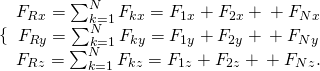 \[\{\begin{array}{c}{F}_{Rx}=\sum _{k=1}^{N}{F}_{kx}={F}_{1x}+{F}_{2x}+\text{…}+{F}_{Nx}\\ {F}_{Ry}=\sum _{k=1}^{N}{F}_{ky}={F}_{1y}+{F}_{2y}+\text{…}+{F}_{Ny}\\ {F}_{Rz}=\sum _{k=1}^{N}{F}_{kz}={F}_{1z}+{F}_{2z}+\text{…}+{F}_{Nz}.\end{array}\]
