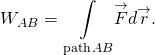 \[{W}_{AB}=\underset{\text{path}\,AB}{\int }\overset{\to }{F}·d\overset{\to }{r}.\]