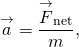 \[\overset{\to }{a}=\frac{{\overset{\to }{F}}_{\text{net}}}{m},\]