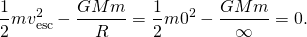 \[\frac{1}{2}m{v}_{\text{esc}}^{2}-\frac{GMm}{R}=\frac{1}{2}m{0}^{2}-\frac{GMm}{\infty }=0.\]