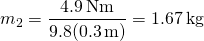 \[{m}_{2}=\frac{4.9\,\text{N}·\text{m}}{9.8(0.3\,\text{m})}=1.67\,\text{kg}\]